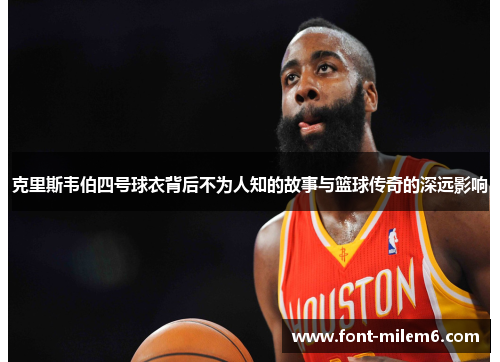 克里斯韦伯四号球衣背后不为人知的故事与篮球传奇的深远影响