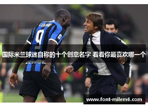 国际米兰球迷自称的十个创意名字 看看你最喜欢哪一个