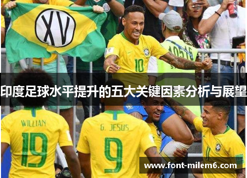 印度足球水平提升的五大关键因素分析与展望