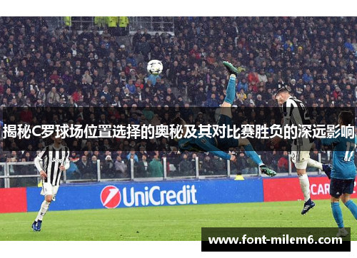 揭秘C罗球场位置选择的奥秘及其对比赛胜负的深远影响