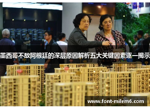 墨西哥不敌阿根廷的深层原因解析五大关键因素逐一揭示