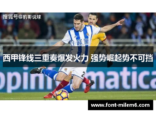 西甲锋线三重奏爆发火力 强势崛起势不可挡
