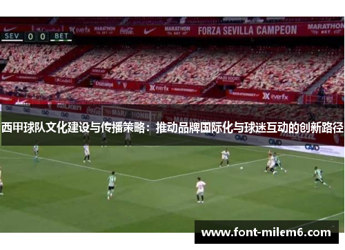 西甲球队文化建设与传播策略：推动品牌国际化与球迷互动的创新路径