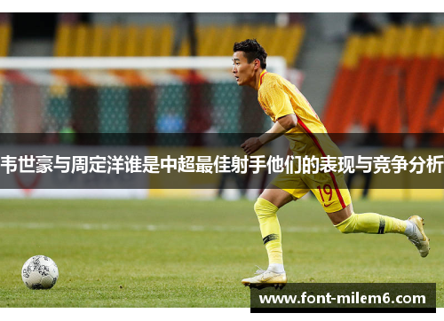 韦世豪与周定洋谁是中超最佳射手他们的表现与竞争分析
